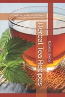 Herbal Tea Recipes: A Guide to Health and Wellness Through Natural Infusions B0CLP46HRH Book Cover