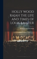 Holly Wood Rajah the Life and Times of Louis B.Mayer 1019405538 Book Cover