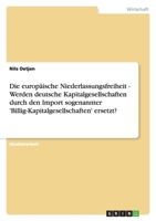 Die europ?ische Niederlassungsfreiheit - Werden deutsche Kapitalgesellschaften durch den Import sogenannter 'Billig-Kapitalgesellschaften' ersetzt? 3640237927 Book Cover