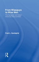 From Wiseguys to Wise Men: The Gangster and Italian American Masculinities 0415946484 Book Cover