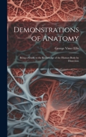 Demonstrations of Anatomy: Being a Guide to the Knowledge of the Human Body by Dissection 1021071765 Book Cover