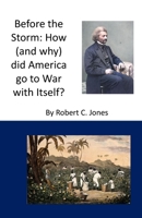 Before the Storm: How (and why) did America go to War with Itself? B0C2S9TB1K Book Cover