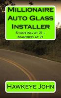 Millionaire Auto Glass Installer: Starting at 21 - Married at 21 149548498X Book Cover