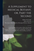 A Supplement to Medical Botany, or, Part the Second: Containing Plates With Descriptions of Most of the Principal Medicinal Plants Not Included in the ... London and Edinburgh: Accompanied With A... 1014818400 Book Cover