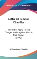 Letter Of Senator Chandler: In Further Reply To The Charges Made Against Him In That Caucus 1167167031 Book Cover