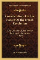 Considerations On The Nature Of The French Revolution: And On The Causes Which Prolong Its Duration ... 1165897776 Book Cover