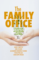 The Family Office: A Practical Guide to Strategically and Operationally Managing Family Wealth 3319990845 Book Cover