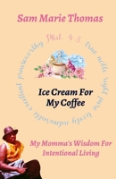 "Ice Cream for My Coffee": My Momma's Wisdom for Intentional Living 1959667386 Book Cover