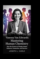 Vanessa Van Edwards: Mastering Human Chemistry: How the Science of People Shapes Influence, Connection, and Success B0FQBHHMDM Book Cover