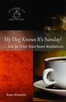 My Dog Knows It's Sunday: . . .and 30 Other Bible-Based Meditations 0999655965 Book Cover