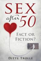 Sex After 50 - Fact or Fiction?: Changing Beliefs about Aging and Intimacy 879954802X Book Cover