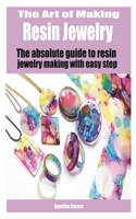 The Art of Making Resin Jewelry: The absolute guide to resin jewelry making with easy step B08WJTPWSX Book Cover