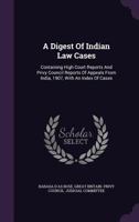 A Digest Of Indian Law Cases: Containing High Court Reports And Privy Council Reports Of Appeals From India, 1907, With An Index Of Cases 117933616X Book Cover