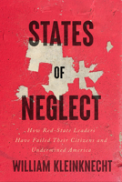 States of Neglect: How Red-State Leaders Have Failed Their Citizens and Undermined America 1620976412 Book Cover