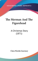 The Merman And The Figurehead: A Christmas Story 110431472X Book Cover