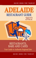 Adelaide Restaurant Guide 2022: Your Guide to Authentic Regional Eats in Adelaide, Australia B0948JWN9K Book Cover