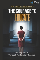 The Courage to Educate: Guiding Minds: Through Authentic Influence 8199585226 Book Cover