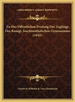 Zu Der Offentlichen Prufung Der Zoglinge Des Konigl. Joachimsthalschen Gymnasiums 1162498196 Book Cover
