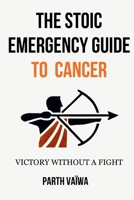 The Stoic Emergency Guide to Cancer: Take Control. Maximise Your Chances. Victory Without a Fight. B0FJLK4YH4 Book Cover