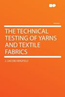 The Technical Testing of Yarns and Textile Fabrics 101640008X Book Cover