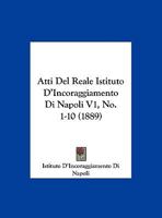 Atti Del Reale Istituto D'Incoraggiamento Di Napoli V1, No. 1-10 (1889) 1160798869 Book Cover