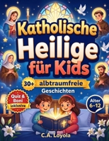 Inspirierende Katholische Heilige für Kinder: Fördere starken Glauben, Mut und einen guten Charakter und vermittle tägliche Gebetsgewohnheiten mit 30 Kurzgeschichten ohne Albträume (German Edition) 1996863436 Book Cover