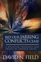 Bid Our Jarring Conflicts Cease: A Wesleyan Theology and Praxis of Church Unity 0938162241 Book Cover