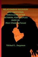 RELATIONSHIP RECOVERY AND EMOTIONAL REBUILDING AFTER BETRAYAL FOR COUPLES OVER 30: Rebuilding Trust, Restoring Emotional Safety, and Renewing ... Relationship (The Relationship Repair.) B0GS8TYKPS Book Cover