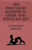 The Fish-Tailed Monster in Greek and Etruscan Art 1616460741 Book Cover