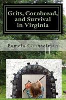 Grits, Cornbread, and Survival in Virginia: Grits, Cornbread, and Survival in Virginia: Autobiography and Adventures of a Small Poor Girl Growing Up in the Mountains of Virginia, USA, 1956 Through 196 1539551873 Book Cover