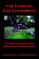 Our Demons, Our Forefathers: Ghostly Encounters in a Sleepy New England Town 1425904947 Book Cover