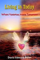 Living in Today: Where Yesterday Meets Tomorrow 1418476056 Book Cover