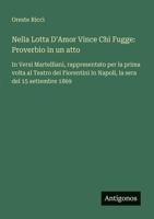 Nella Lotta D'Amor Vince Chi Fugge: Proverbio in un atto: In Versi Martelliani, rappresentato per la prima volta al Teatro dei Fiorentini in Napoli, la sera del 15 settembre 1869 (Italian Edition) 3563215855 Book Cover