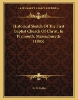 Historical Sketch Of The First Baptist Church Of Christ, In Plymouth, Massachusetts (1885) 1104177668 Book Cover