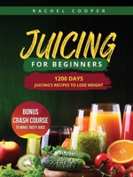 Juicing for Beginners: 1200 Days Juicing's Recipes to Lose Weight. Bonus Crash Course to Make Tasty Juice 1806253534 Book Cover