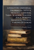 Literatura universal; páginas de crítica. Homero. Camoëns. Taine. Schérer. Tolstoi. Zola. Heredia. Menéndez Pelayo. Varona [y otros] 117899029X Book Cover