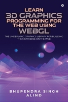 Learn 3D Graphics Programming for the Web Using WebGL: The underlying graphics library for building the metaverse on the web. B0CNVLPT1Y Book Cover