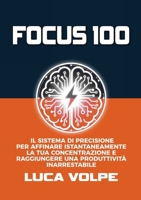 Focus 100: Il Sistema Di Precisione Per Affinare Istantaneamente La Tua Concentrazione E Raggiungere Una Produttività Inarrestabile (Italian Edition) 1291941460 Book Cover