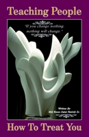 Teaching People How to Treat You, If you change nothing, nothing will change B0GSH8NBPN Book Cover