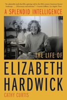 A Splendid Intelligence: The Life of Elizabeth Hardwick 1324052082 Book Cover