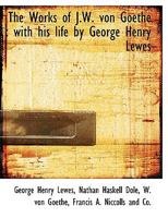 The Works of J.W. Von Goethe: With His Life by George Henry Lewes; Volume 14 1178164039 Book Cover