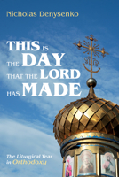 This Is the Day That the Lord Has Made: The Liturgical Year in Orthodoxy 1666717754 Book Cover