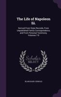 The Life of Napoleon Iii.: Derived From State Records, From Unpublished Family Correspondence, and From Personal Testimony, Volumes 7-9 1358006377 Book Cover