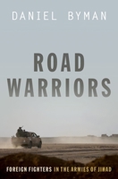 Road Warriors: Foreign Fighters in the Armies of Jihad 0190646519 Book Cover