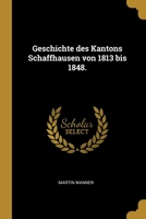 Geschichte des Kantons Schaffhausen von 1813 bis 1848. 1013059921 Book Cover