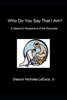 Who Do You Say That I Am?: A Deacon’s Perspective of the Diaconate B08VCC5HJ5 Book Cover