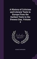 A History of Criticism and Literary Taste in Europe from the Earliest Texts to the Present Day, Volume 2 1247218988 Book Cover