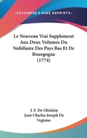 Le Nouveau Vrai Supplement Aux Deux Volumes Du Nobiliaire Des Pays Bas Et De Bourgogne (1774) 1166046117 Book Cover