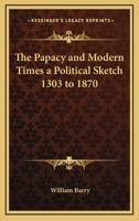The Papacy and Modern Times; a Political Sketch, 1303-1870 1245414704 Book Cover