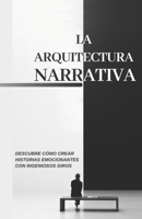 La arquitectura narrativa: Descubre cómo crear historias emocionantes con ingeniosos giros B0C6VYY31V Book Cover